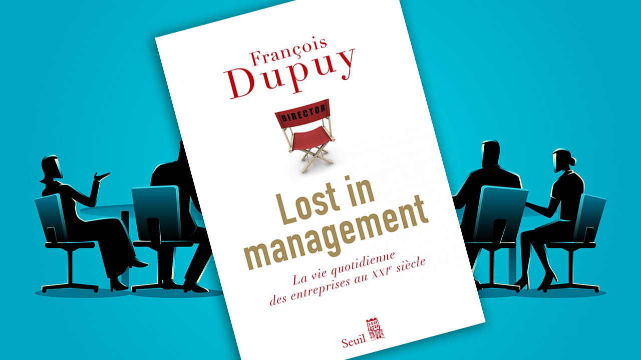 Lost in management. La vie quotidienne des entreprises au XXIe siècle, de François Dupuy