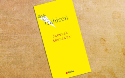 Éloge de la trahison, de Jacques Aboucaya