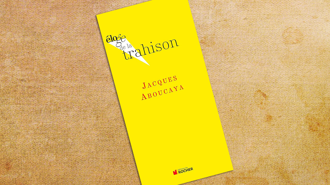 Éloge de la trahison, de Jacques Aboucaya