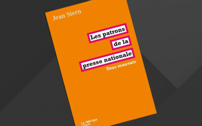 « Les patrons de la presse nationale. Tous mauvais » de Jean Stern