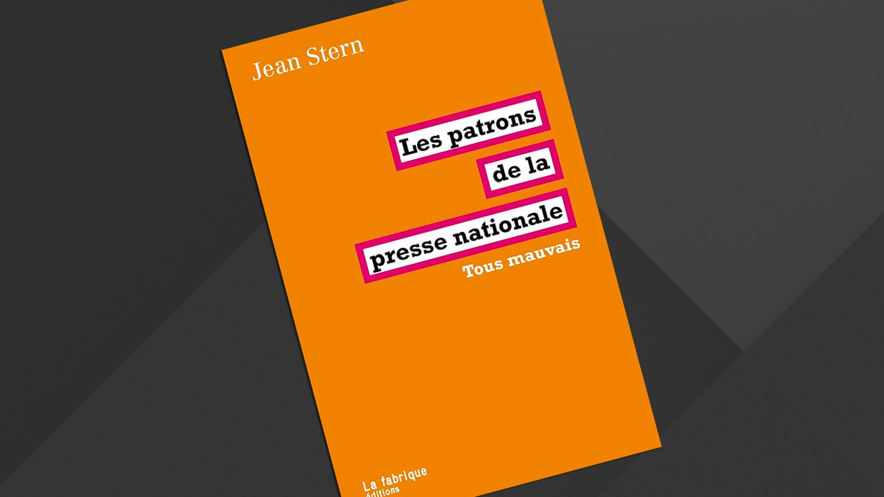 « Les patrons de la presse nationale. Tous mauvais » de Jean Stern