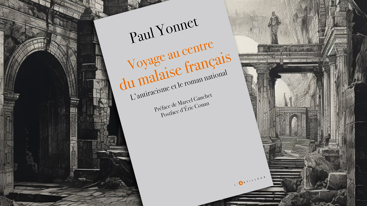 Voyage au centre du malaise français. L’antiracisme et le roman national, de Paul Yonnet