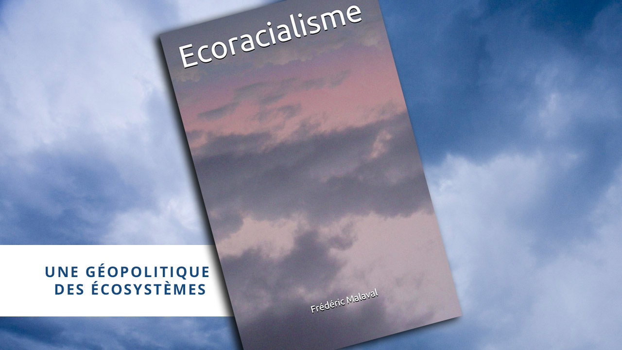 Écoracialisme (6) Une géopolitique des écosystèmes