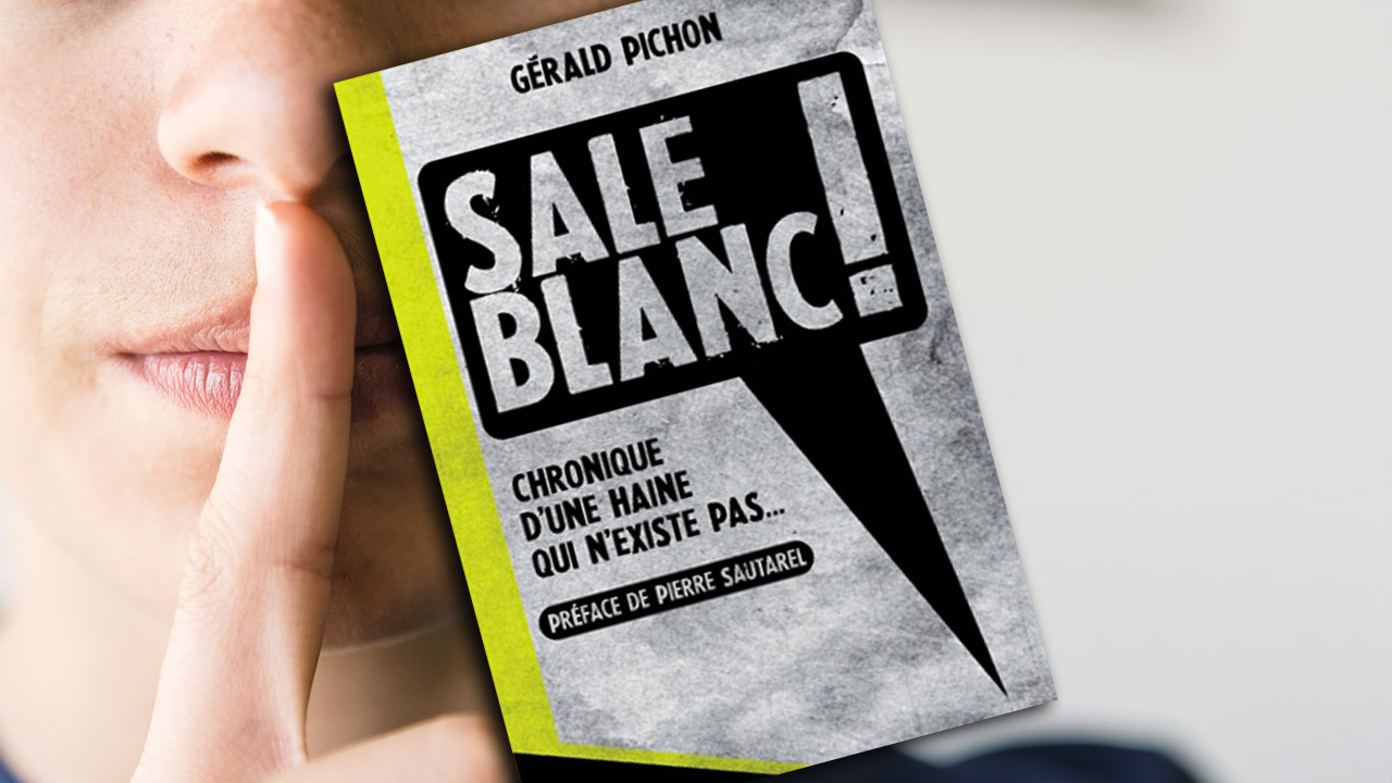 « Sale Blanc ! Chronique d’une haine qui n’existe pas » de Gérald Pichon