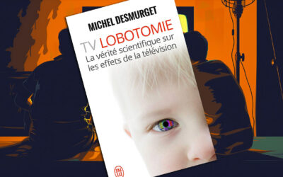 « TV lobotomie. La vérité scientifique sur les effets de la télévision » de Michel Desmurget