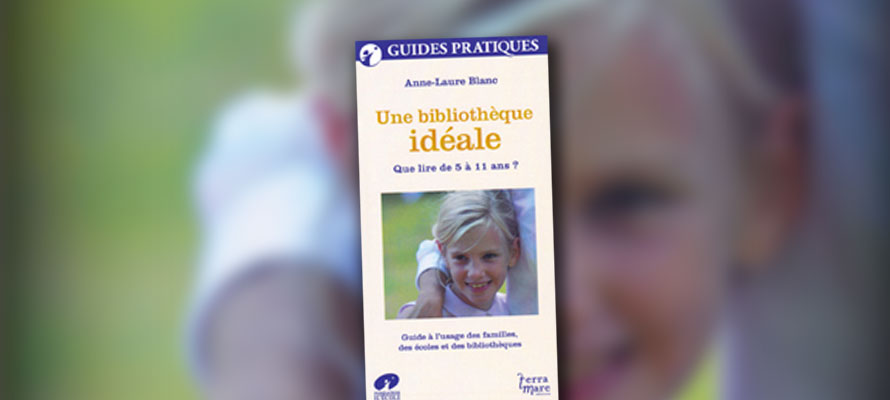 « Une bibliothèque idéale – Que lire de 5 à 11 ans ? » par Anne-Laure Blanc