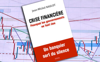 « Crise financière. Pourquoi les gouvernements ne font rien. Un banquier sort du silence » de Jean-Michel Naulot