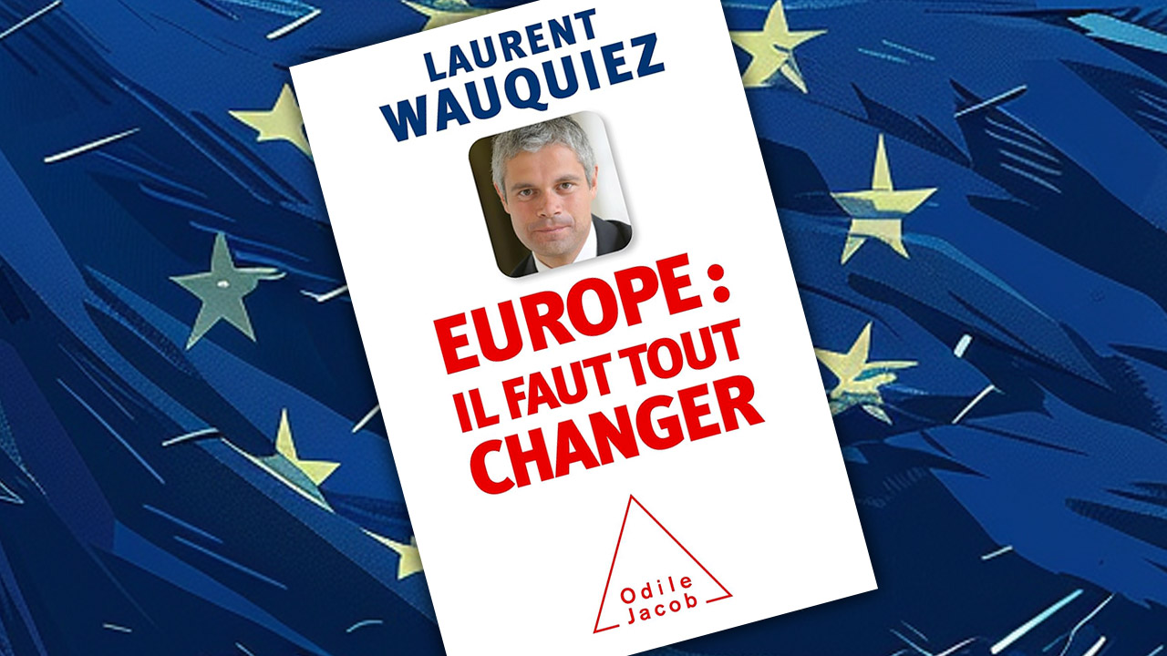 « Europe : il faut tout changer » de Laurent Wauquiez
