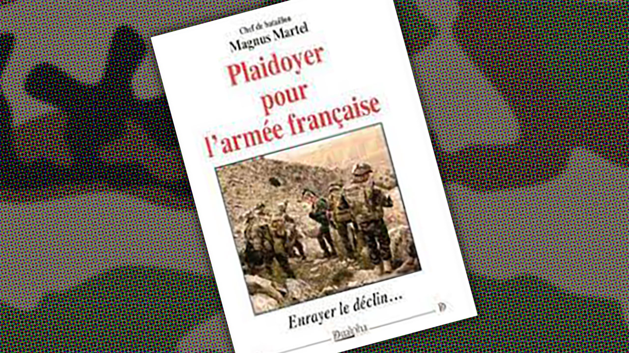 « Plaidoyer pour l’armée française : Enrayer le déclin… » de Magnus Martel, chef de bataillon