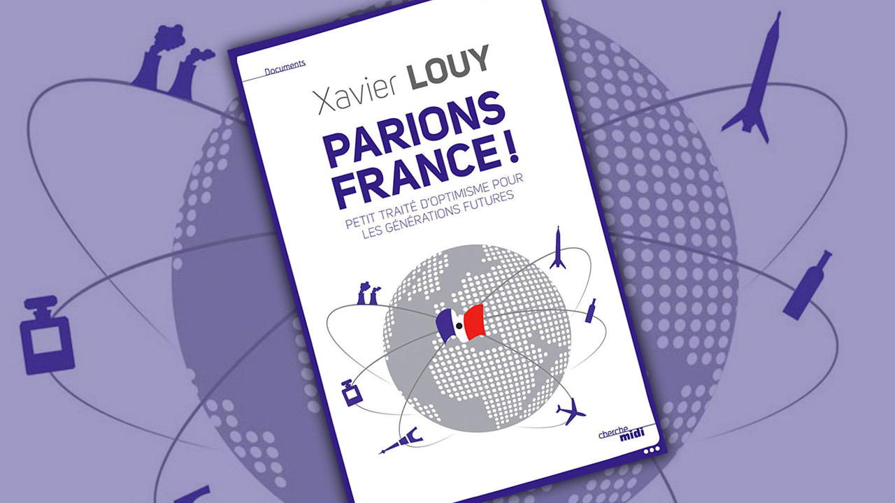 « Parions France ! Petit traité d’optimisme pour les générations futures » de Xavier Louy « Parions France ! Petit traité d’optimisme pour les générations futures » de Xavier Louy