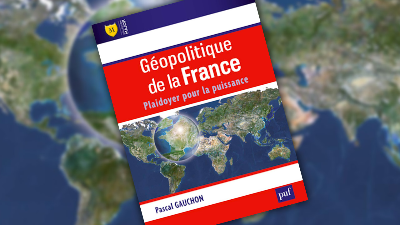 « Géopolitique de la France. Plaidoyer pour la puissance », de Pascal Gauchon