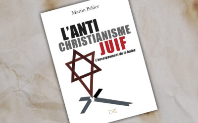 « L’antichristianisme juif. L’enseignement de la haine » de Martin Peltier