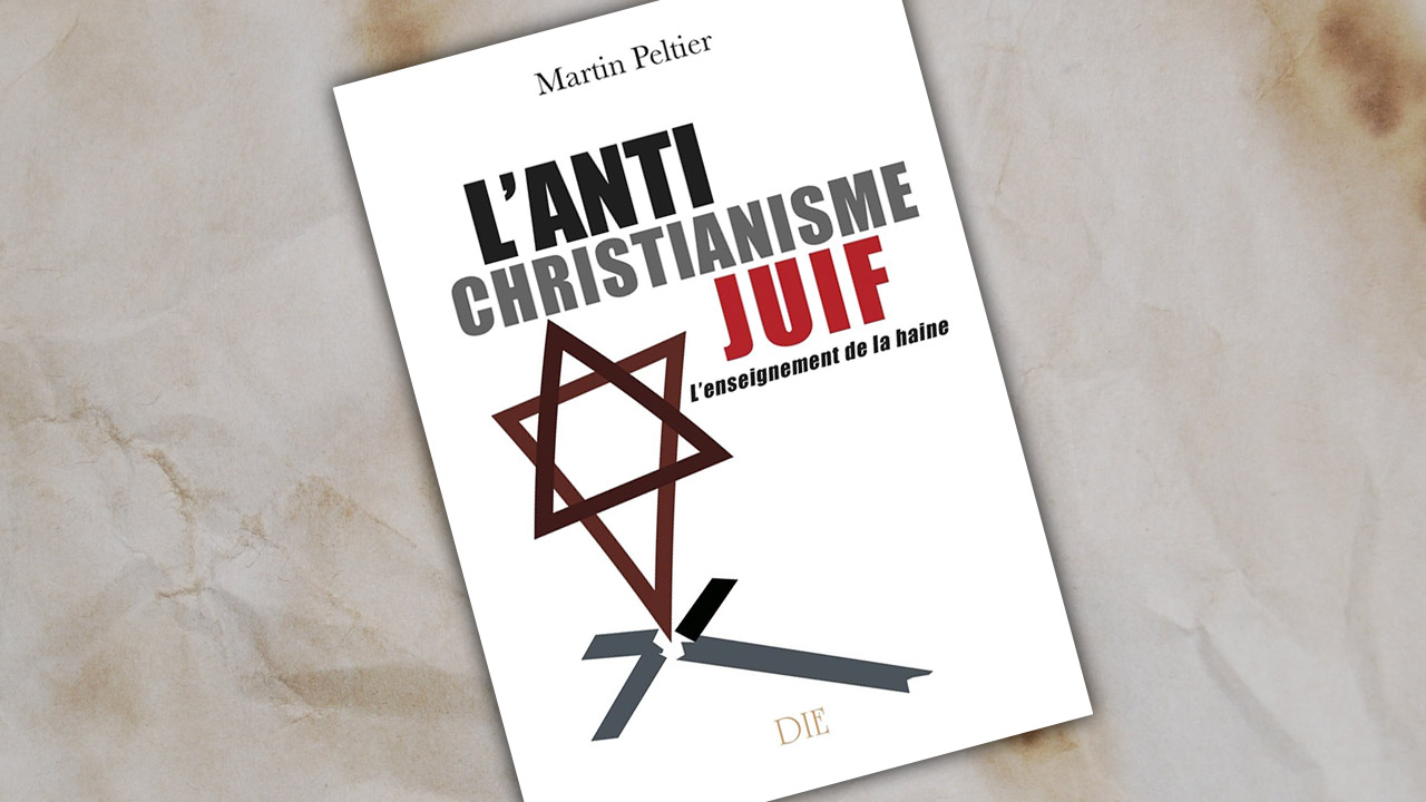 « L’antichristianisme juif. L’enseignement de la haine » de Martin Peltier