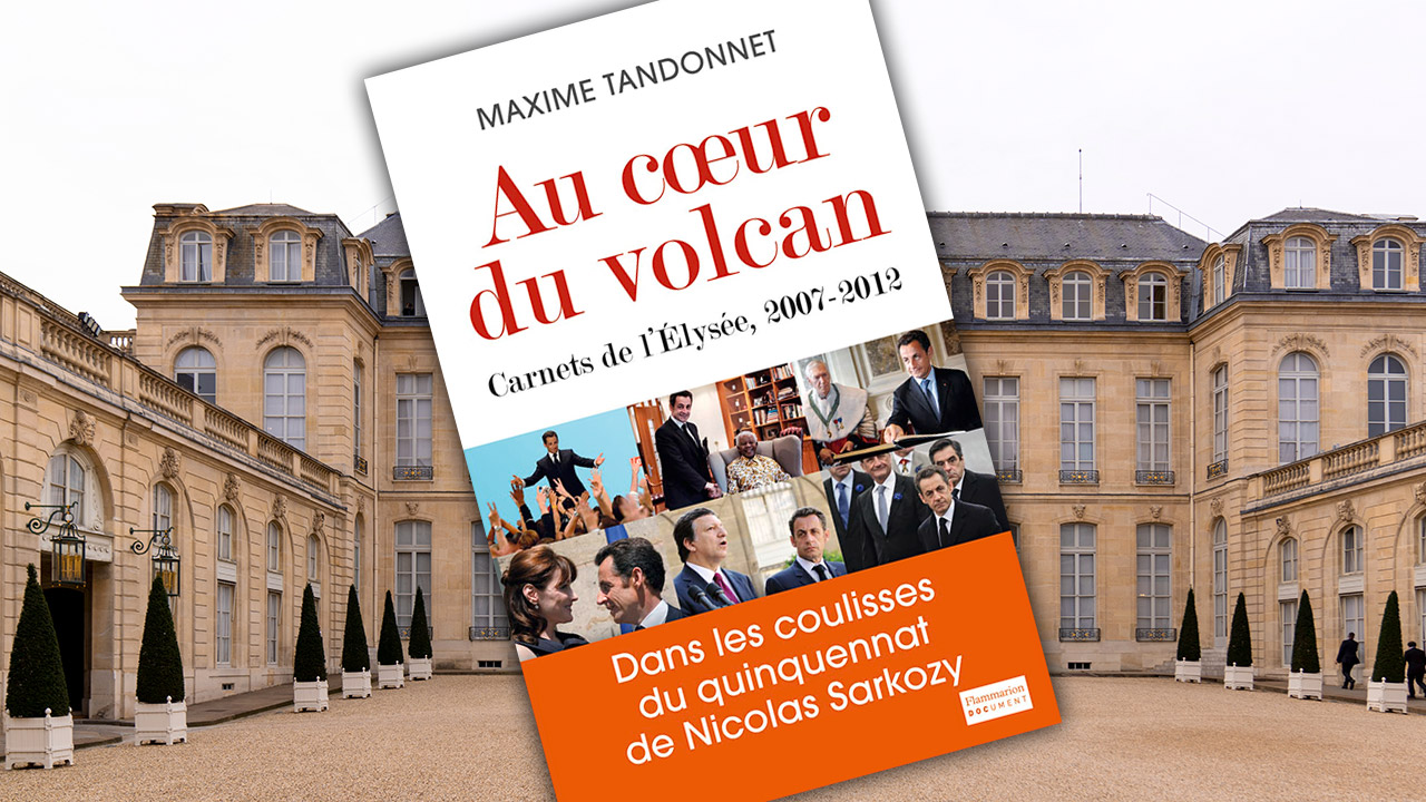 Au cœur du volcan. Carnets de l’Élysée 2007-2012, de Maxime Tandonnet