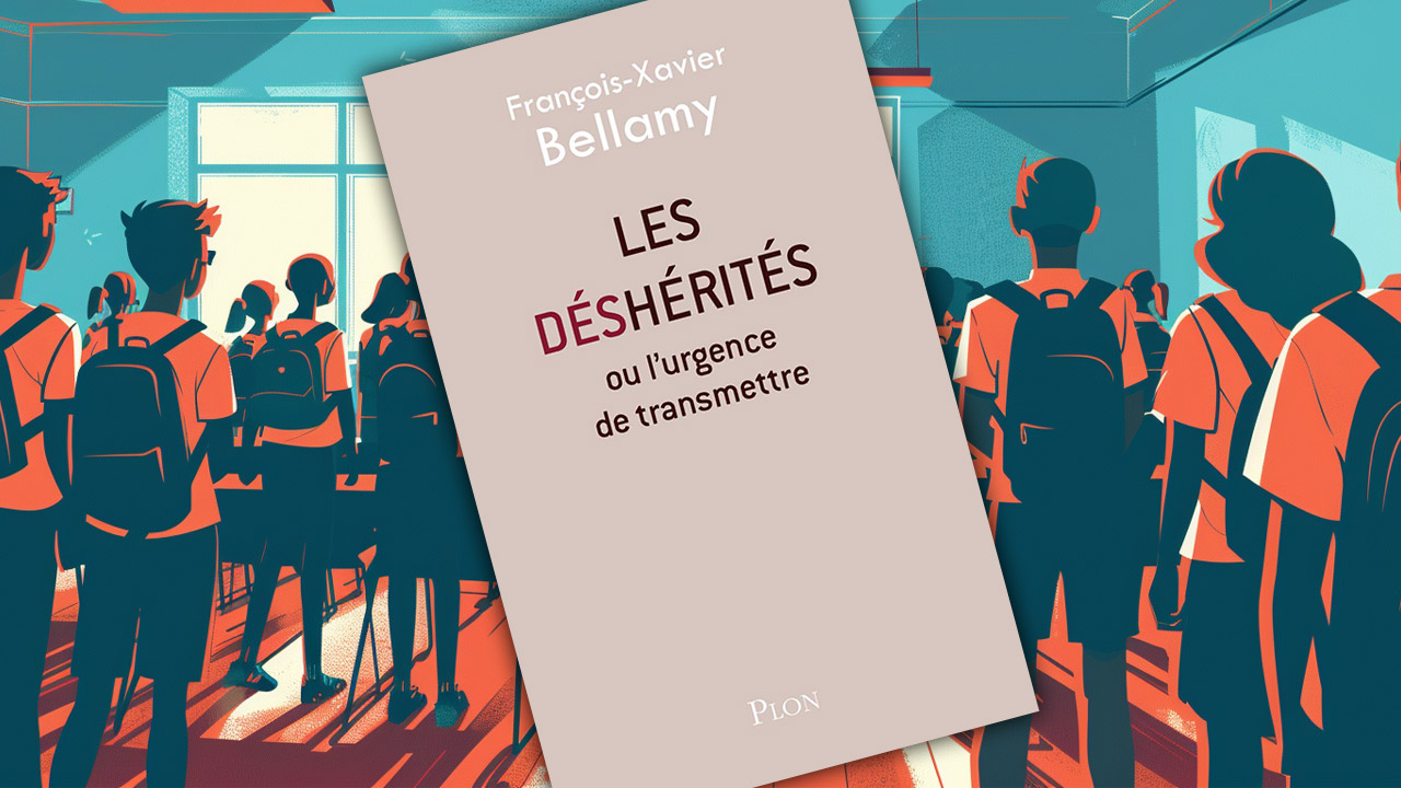 Les Déshérités ou l’urgence de transmettre, de François-Xavier Bellamy