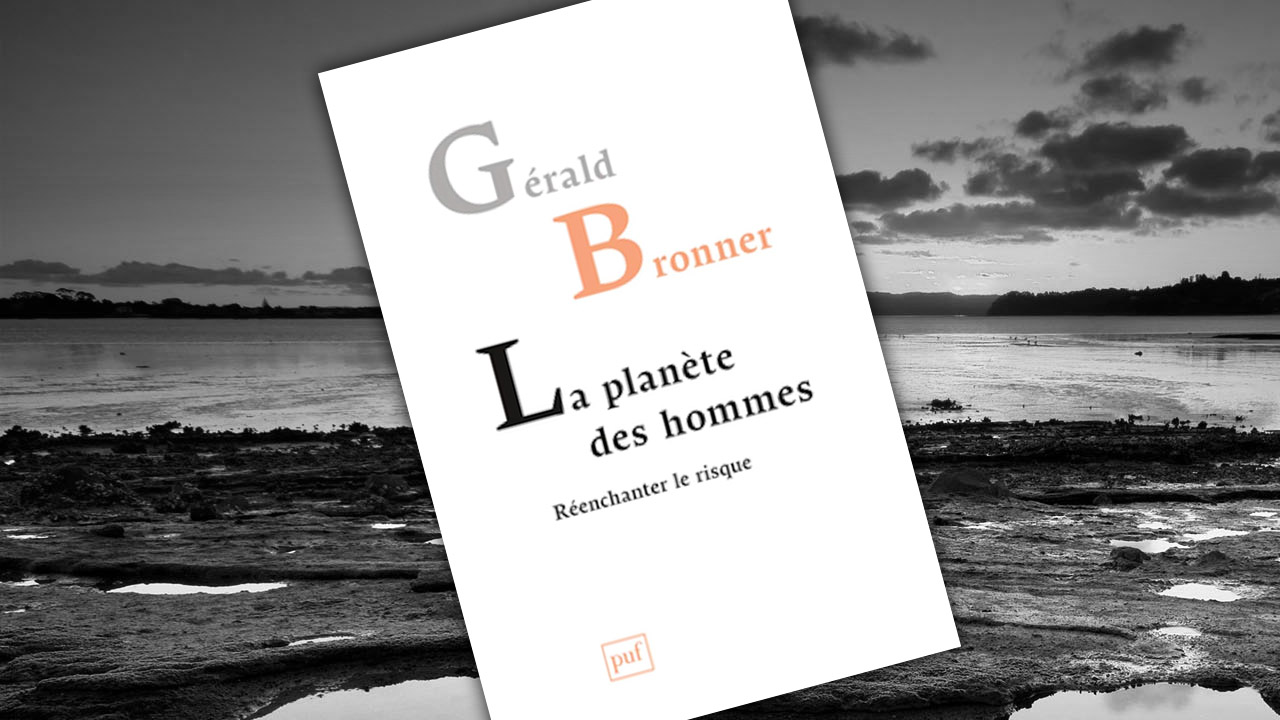 La Planète des hommes. Réenchanter le risque, de Gérald Bronner