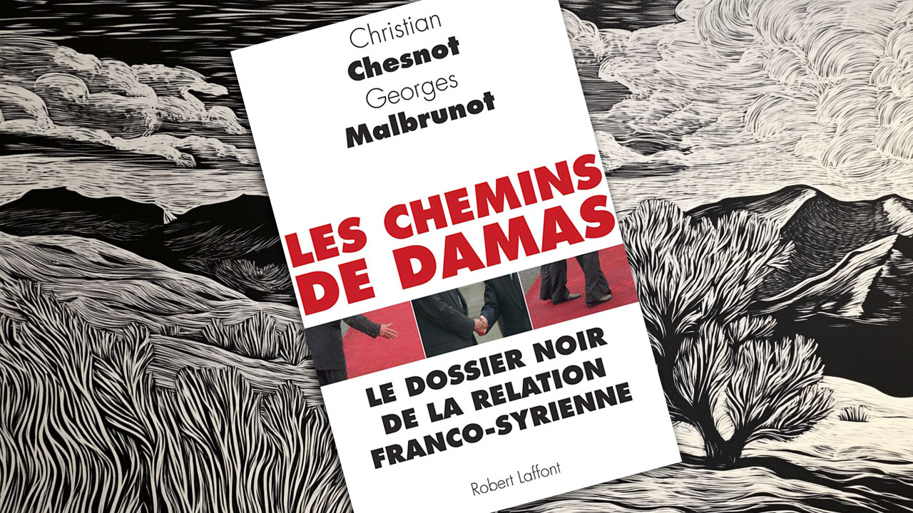 Les Chemins de Damas. Le dossier noir de la relation franco-syrienne, de Christian Chesnot et Georges Malbrunot Les Chemins de Damas. Le dossier noir de la relation franco-syrienne, de Christian Chesnot et Georges Malbrunot