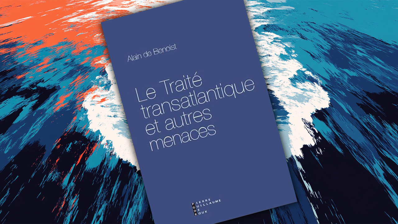 Le Traité transatlantique et autres menaces, d’Alain de Benoist