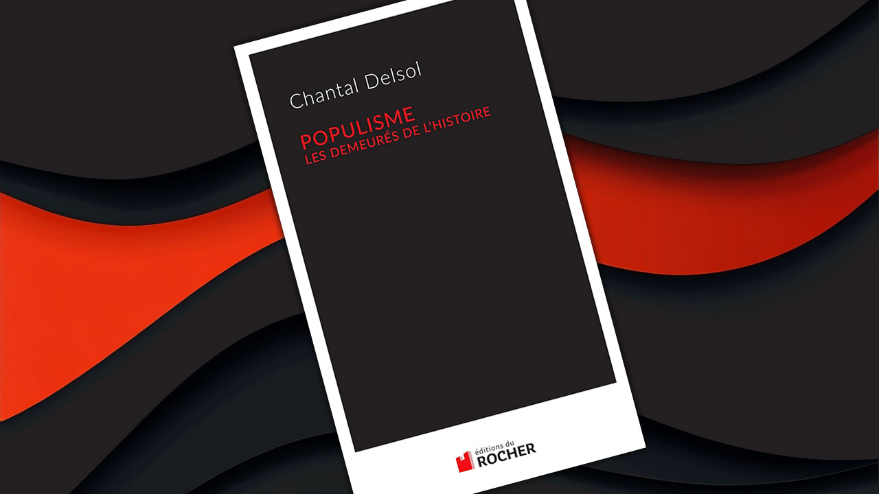 Populisme : les demeurés de l’histoire, de Chantal Delsol