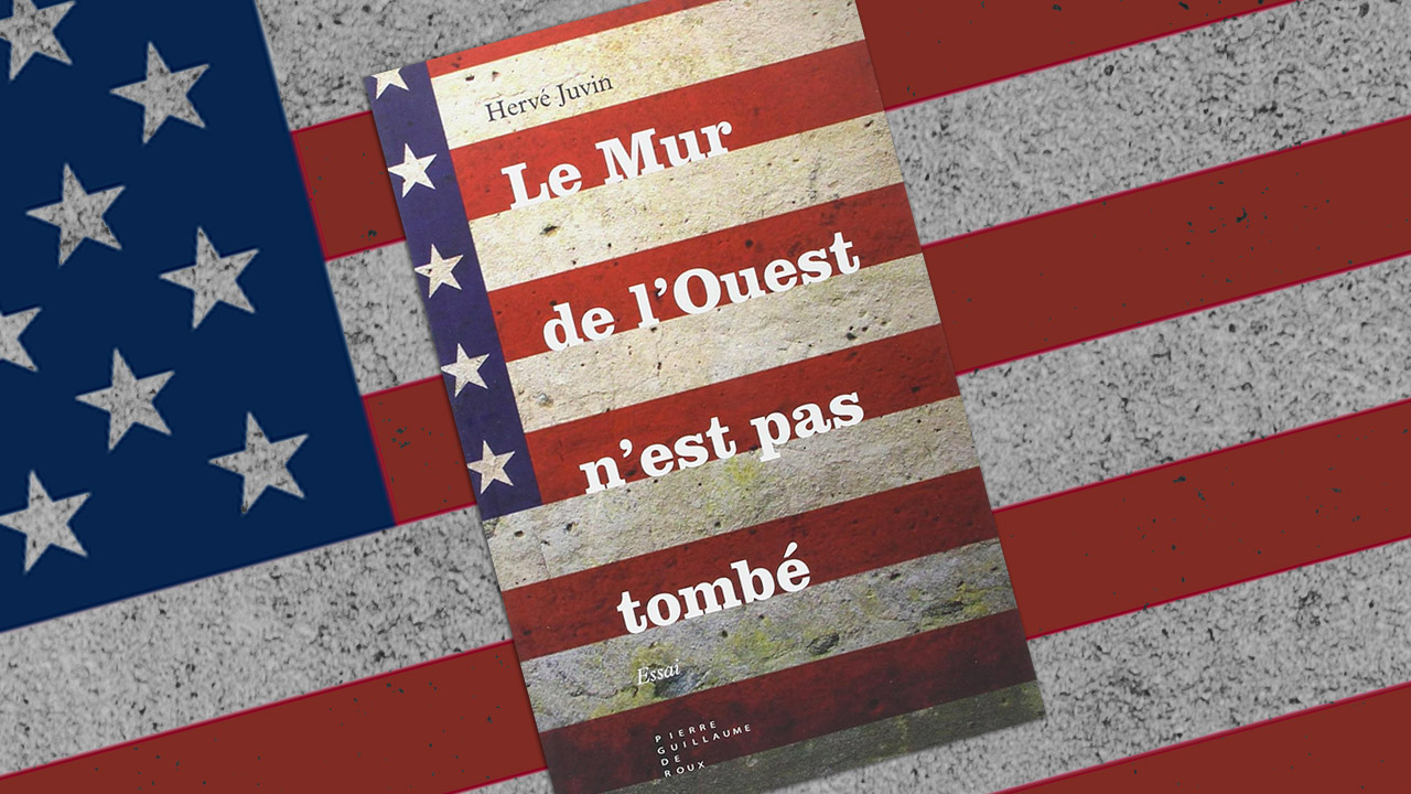 Le Mur de l’Ouest n’est pas tombé, de Hervé Juvin