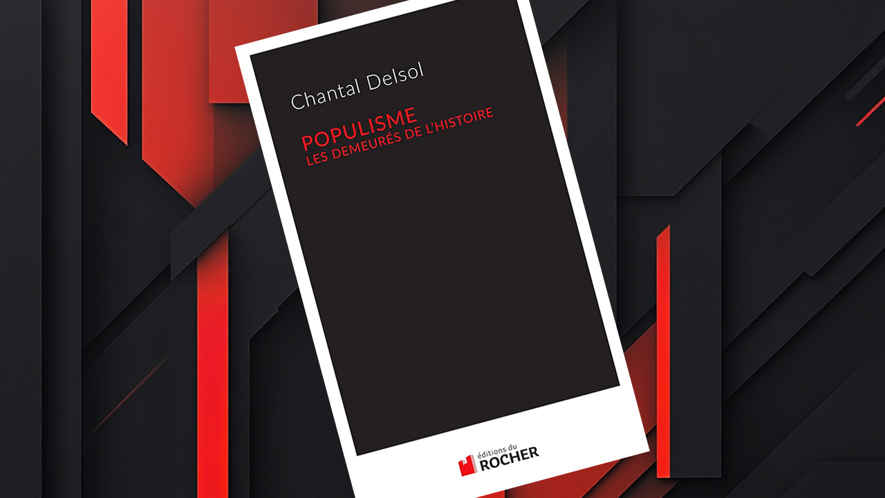 Populisme. Les demeurés de l’Histoire, de Chantal Delsol