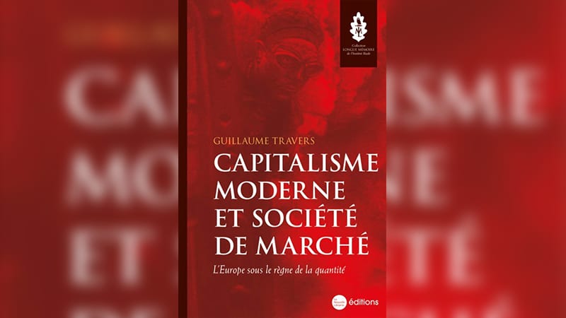 « Capitalisme moderne et société de marché » : un nouvel essai éclairant de Guillaume Travers