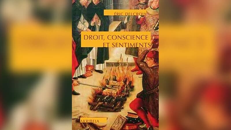 « Droit, conscience et sentiments » : réquisitoire éclairé contre le nouvel ordre moral occidental par Éric Delcroix