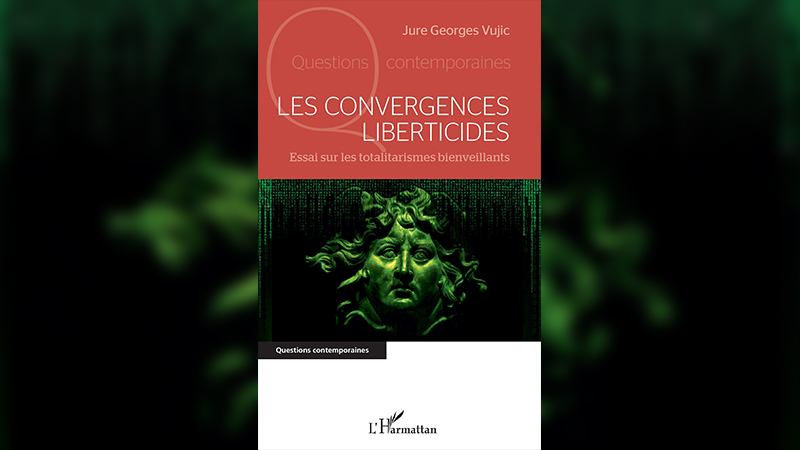 Les convergences liberticides, essai sur les totalitarismes bienveillants