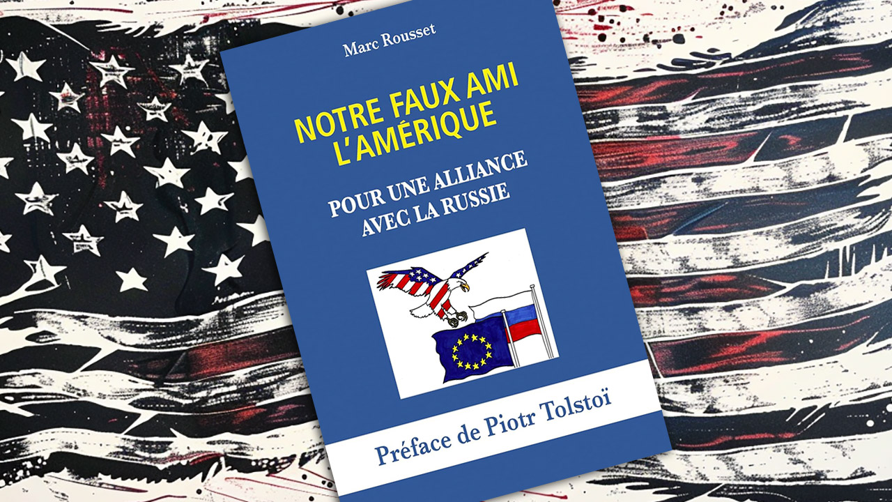 Notre faux ami l’Amérique : face à la doxa atlantiste, européiste et russophobe du Système